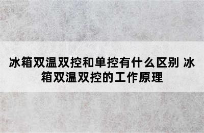 冰箱双温双控和单控有什么区别 冰箱双温双控的工作原理